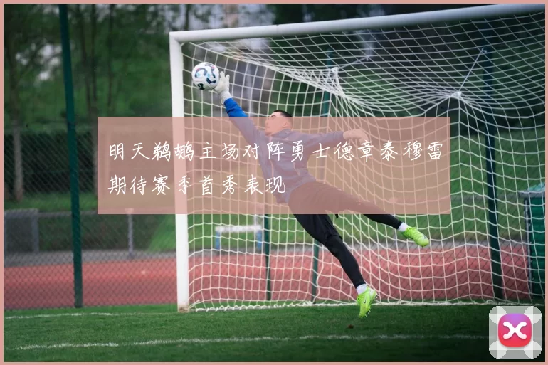 明天鹈鹕主场对阵勇士德章泰穆雷期待赛季首秀表现