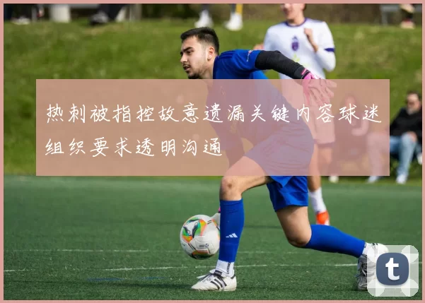 热刺被指控故意遗漏关键内容球迷组织要求透明沟通