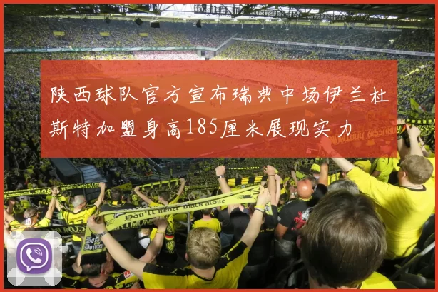 陕西球队官方宣布瑞典中场伊兰杜斯特加盟身高185厘米展现实力