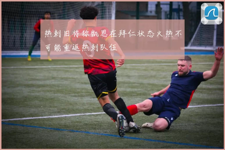 热刺旧将称凯恩在拜仁状态火热不可能重返热刺队伍