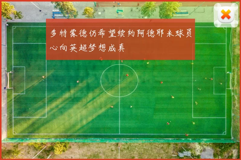 多特蒙德仍希望续约阿德耶米球员心向英超梦想成真